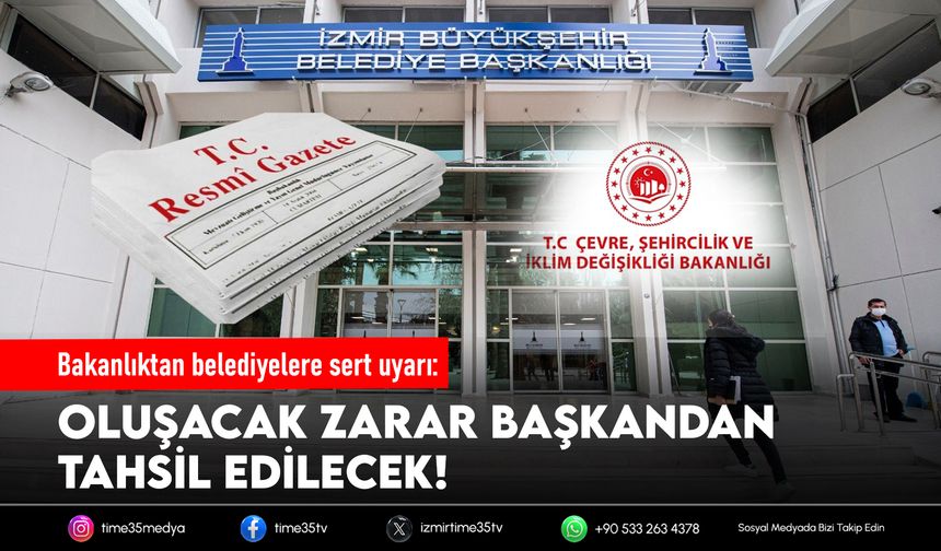 Bakanlıktan belediyelere sert uyarı: Oluşacak zarar başkandan tahsil edilecek!