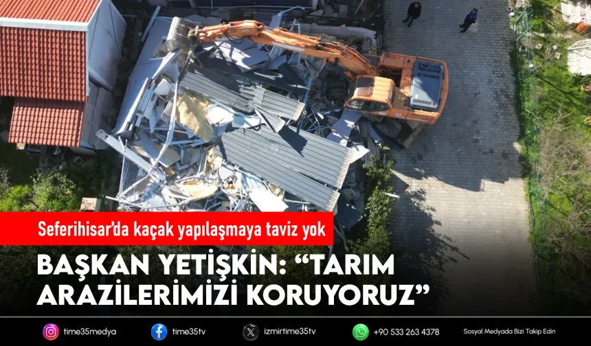 Seferihisar’da kaçak yapılarla mücadele sürüyor