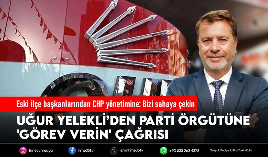 Eski ilçe başkanlarından CHP yönetimine: Bizi sahaya çekin