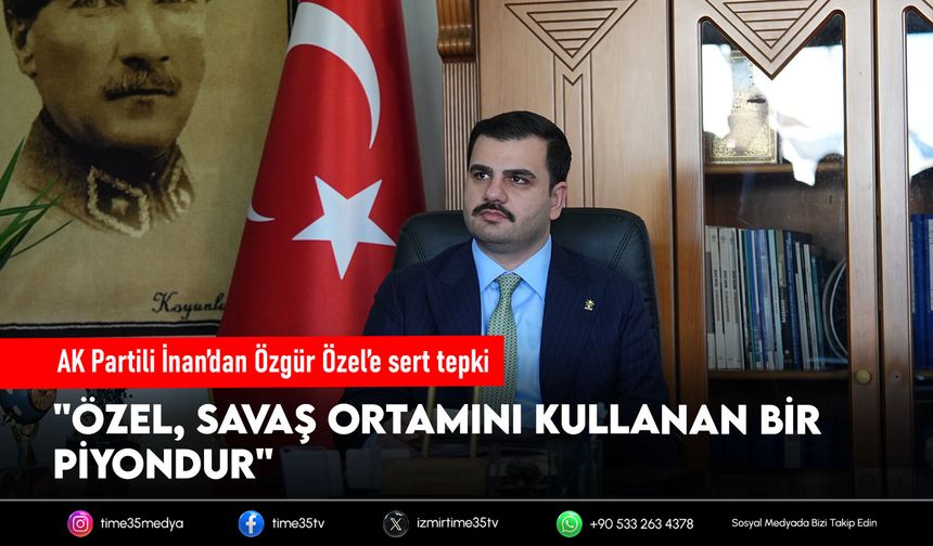 AK Partili İnan’dan Özgür Özel’e sert tepki