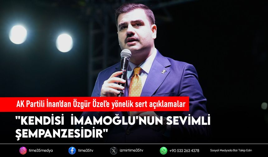 AK Partili İnan’dan Özgür Özel’e yönelik sert açıklamalar