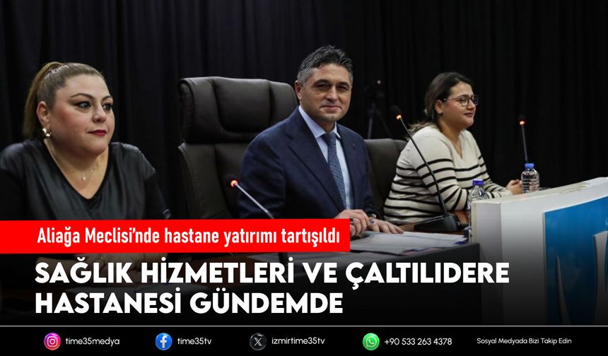 Aliağa Meclisi’nde hastane yatırımı tartışıldı
