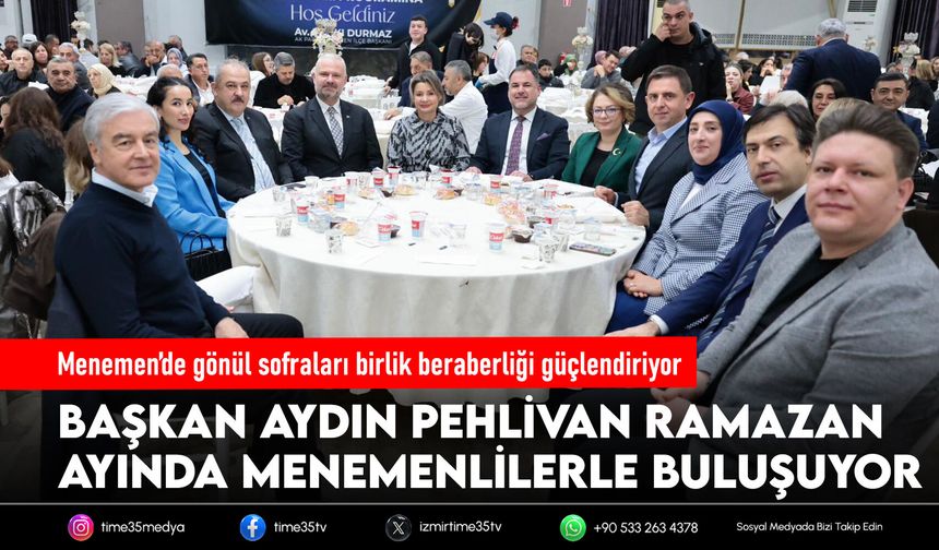 Başkan Pehlivan Menemen’de gönül sofralarında buluşuyor