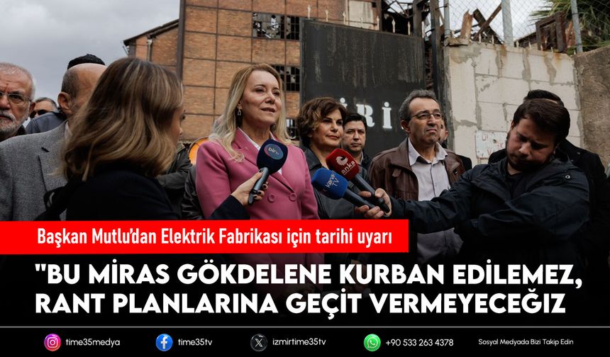 Başkan Mutlu’dan Elektrik Fabrikası için tarihi uyarı
