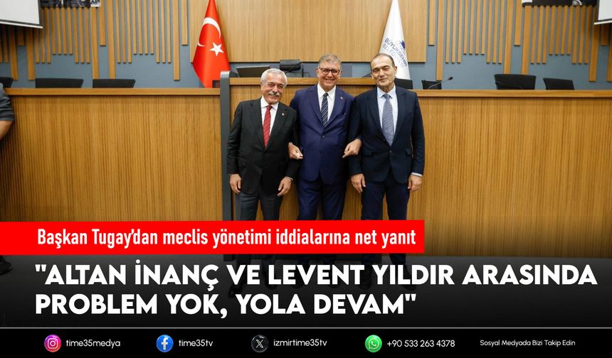 Başkan Tugay’dan meclis yönetimi iddialarına net yanıt