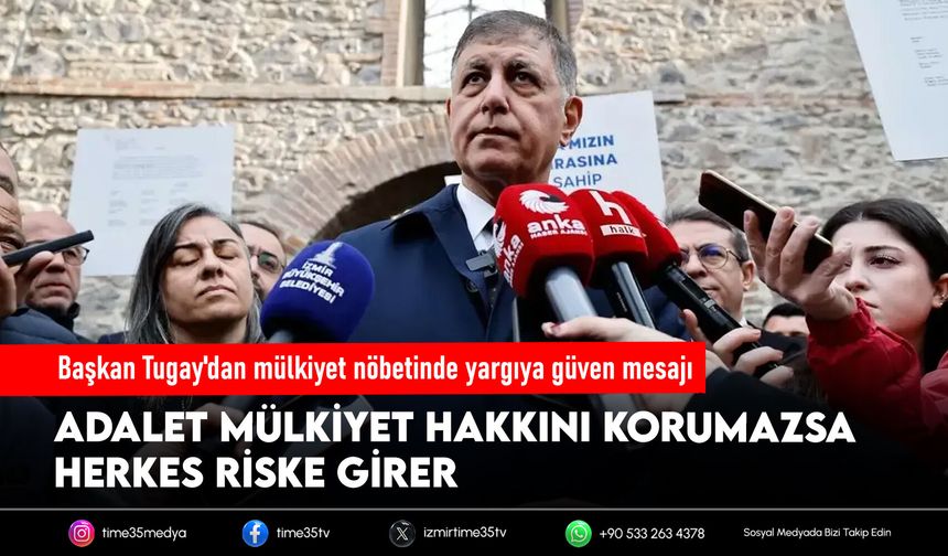 Başkan Tugay'dan mülkiyet nöbetinde yargıya güven mesajı