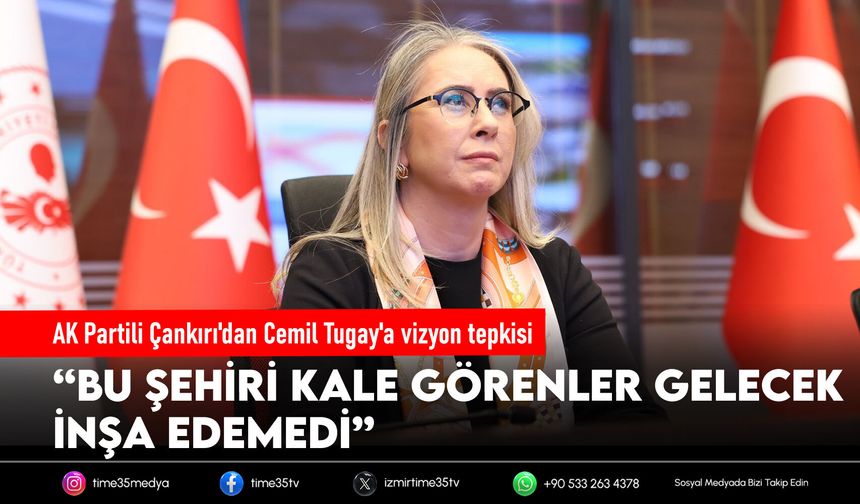 AK Partili Çankırı'dan Cemil Tugay'a vizyon tepkisi