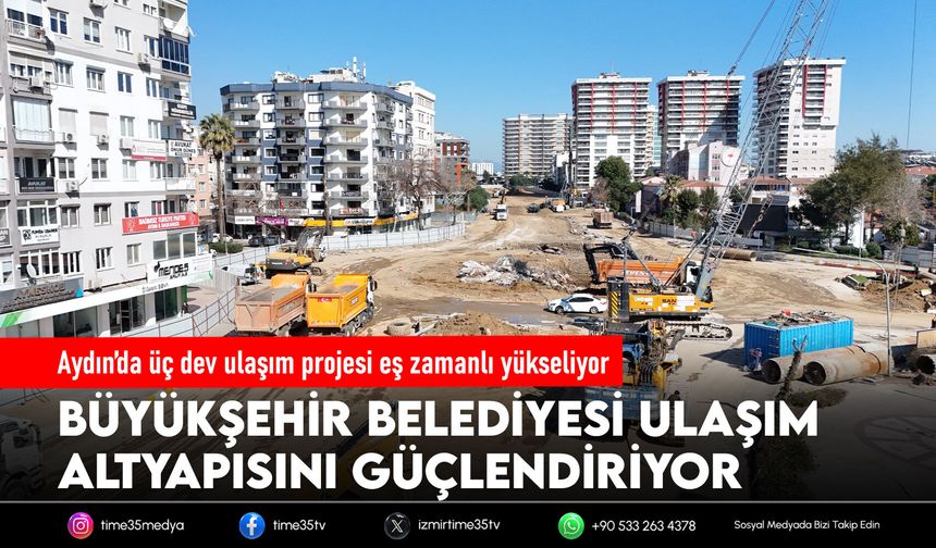 Aydın’da üç dev ulaşım projesi eş zamanlı yükseliyor