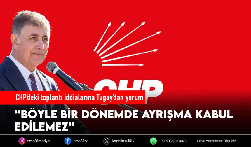 Başkan Tugay’dan CHP’deki toplantı iddialarına tepki