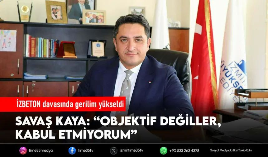 İZBETON davasında Kaya’dan bilirkişi tepkisi