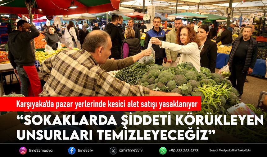 Karşıyaka’da pazar yerlerinde kesici alet satışı yasaklanıyor