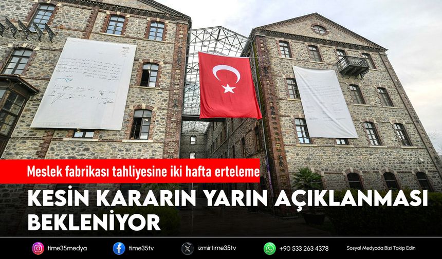 Meslek fabrikası tahliyesine iki hafta erteleme