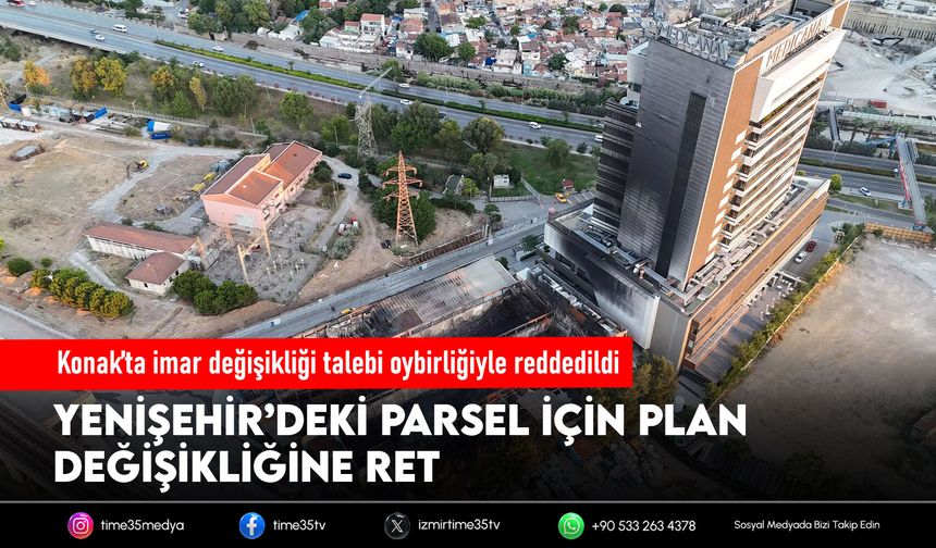 Konak’ta imar değişikliği talebi oybirliğiyle reddedildi