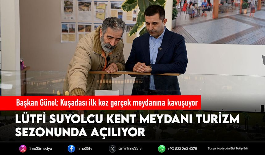 Başkan Günel: Kuşadası ilk kez gerçek meydanına kavuşuyor