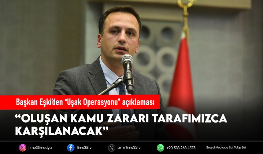 Başkan Eşki’den “Uşak Operasyonu” Açıklaması: “Hata Benim, Zararı Karşılayacağım”