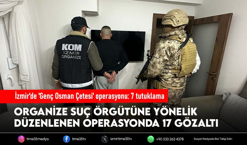 İzmir'de 'Genç Osman Çetesi' operasyonu: 7 tutuklama
