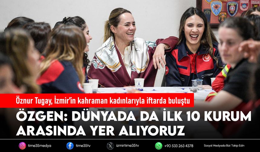 Öznur Tugay, İzmir’in kahraman kadınlarıyla iftarda buluştu
