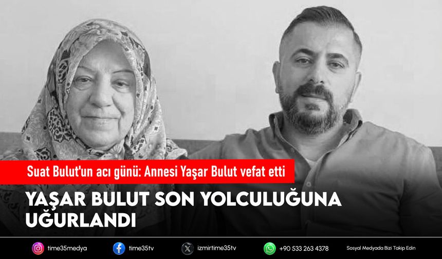 Suat Bulut'un acı günü: Annesi Yaşar Bulut vefat etti