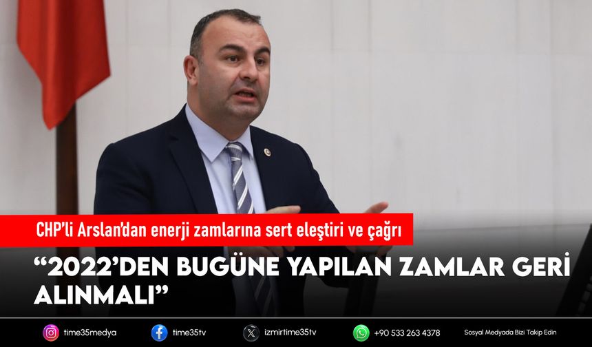 CHP'li Arslan’dan enerji zamlarına sert eleştiri ve çağrı
