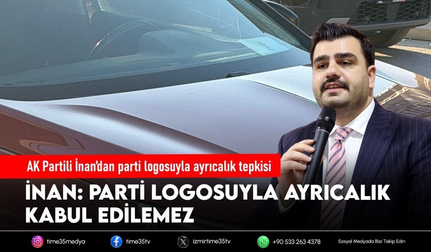 AK Partili İnan’dan parti logosuyla ayrıcalık tepkisi