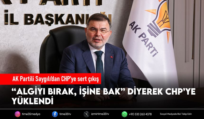 AK Partili Saygılı’dan CHP’ye: “Algıyı Bırak, İşine Bak”