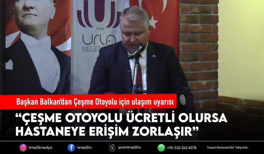 Başkan Balkan’dan Çeşme Otoyolu için ulaşım uyarısı