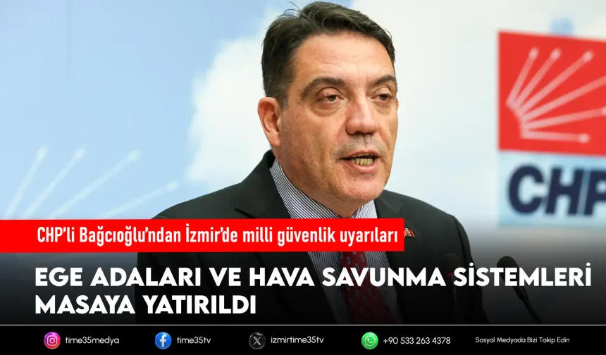 CHP’li Bağcıoğlu’ndan Ege ve güvenlik uyarısı
