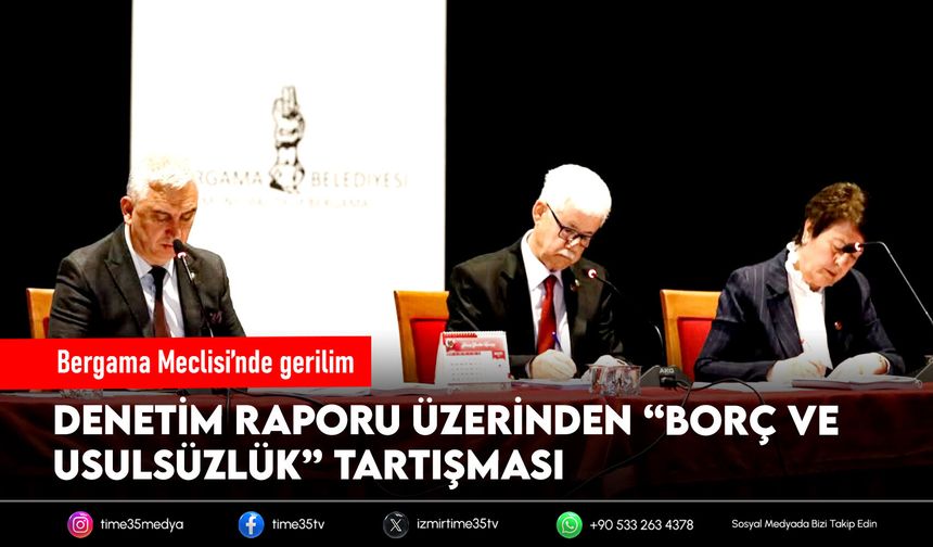 Bergama Meclisi’nde gerilim: Denetim raporu üzerinden “borç ve usulsüzlük” tartışması