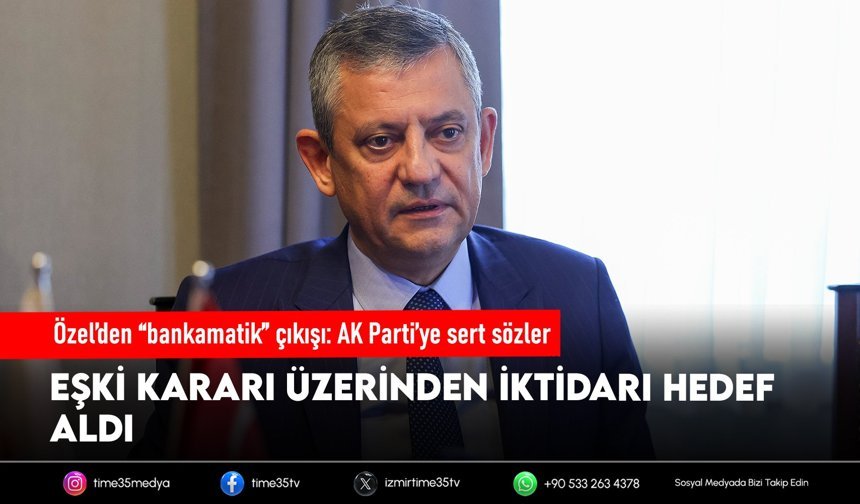 Özel’den “bankamatik” çıkışı: AK Parti’ye sert sözler