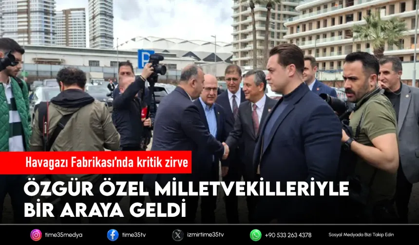 Özel İzmir'de milletvekilleriyle bir araya geldi
