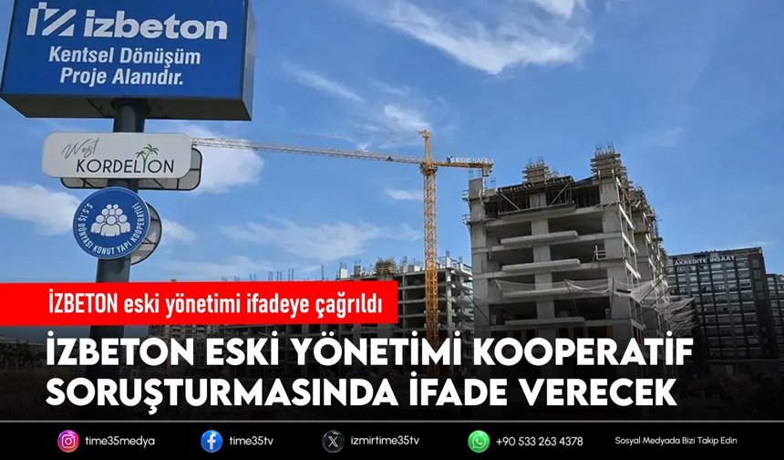 İZBETON eski yönetimi ifadeye çağrıldı