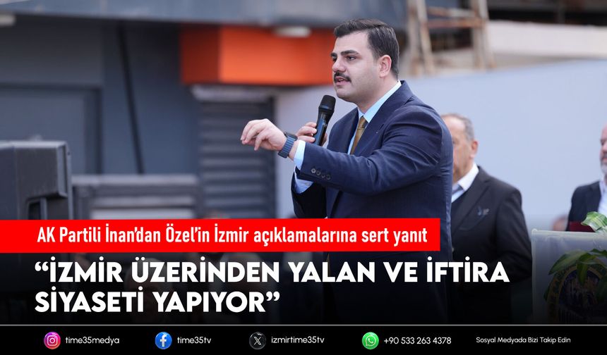 AK Partili İnan’dan Özel’in İzmir açıklamalarına sert yanıt