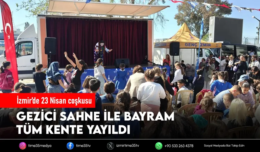 23 Nisan coşkusu gezici sahne ile ilçelere taşındı