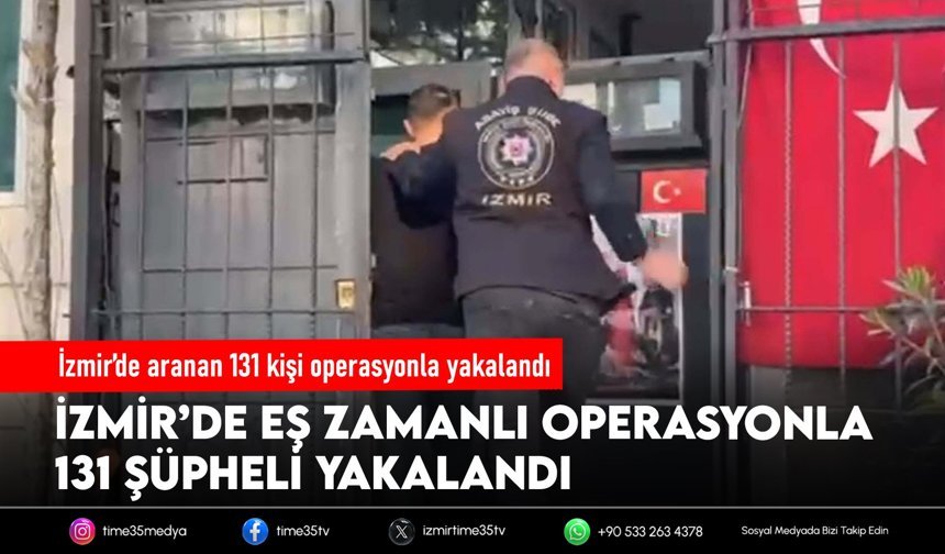 İzmir’de aranan 131 kişi operasyonla yakalandı