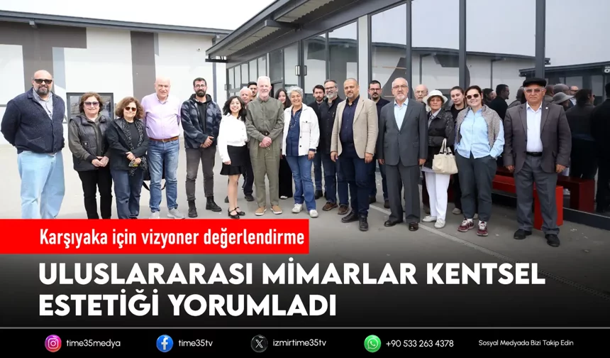 Yabancı mimarlar Karşıyaka’yı anlattı
