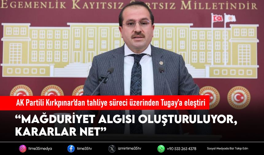 AK Partili Kırkpınar’dan tahliye süreci üzerinden Tugay’a eleştiri