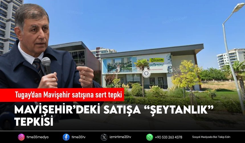 Tugay’dan Mavişehir satışına sert tepki