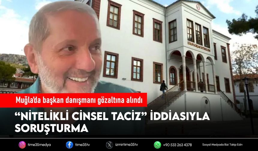 Muğla’da başkan danışmanı gözaltına alındı