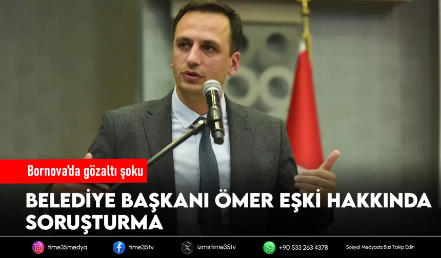 Bornova Belediye Başkanı Ömer Eşki gözaltına alındı!