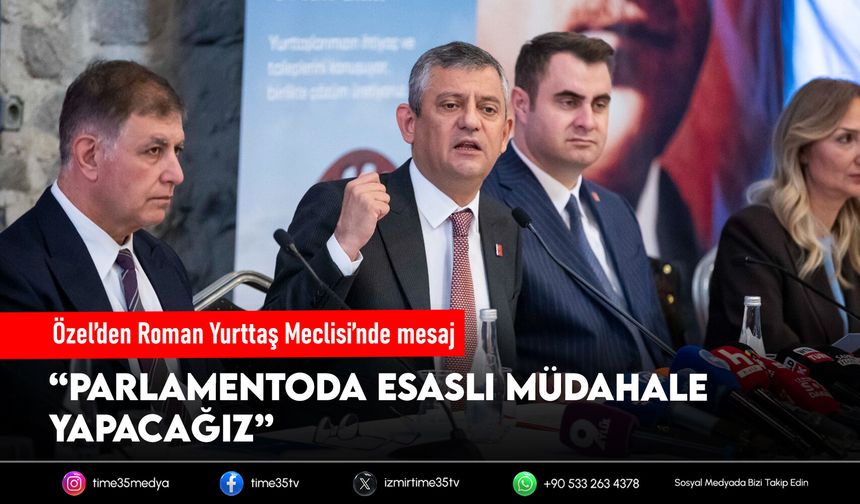 Özel’den Roman Yurttaş Meclisi’nde mesaj