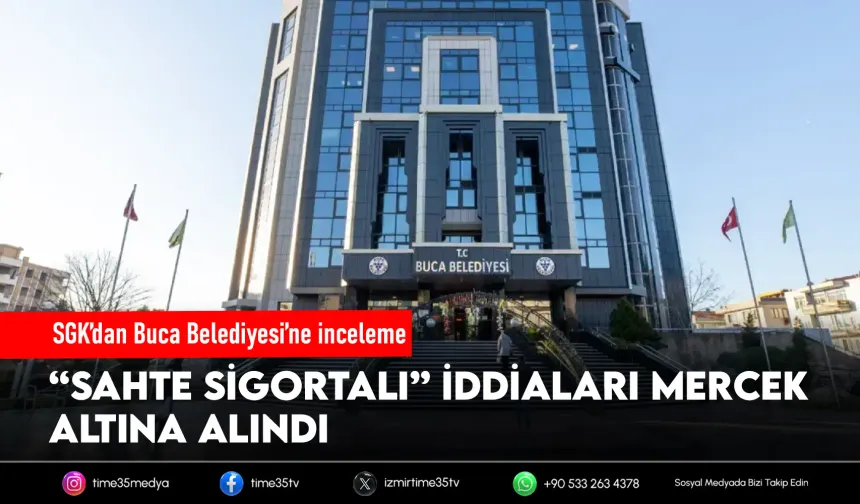 SGK’dan Buca Belediyesi’ne “sahte sigortalı” incelemesi