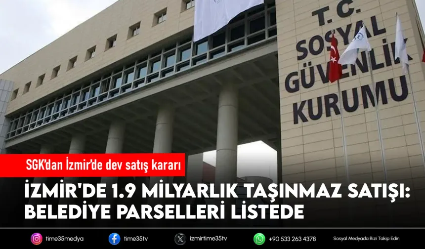 SGK İzmir’de 1,9 milyarlık 22 taşınmazı satışa çıkardı