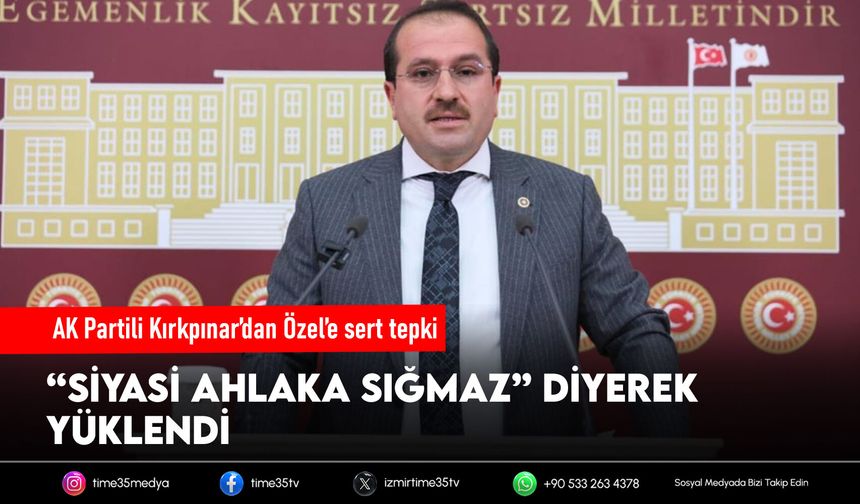AK Partili Kırkpınar’dan Özel’e sert tepki