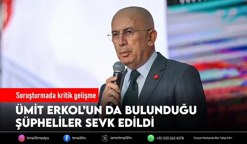 Ümit Erkol dahil 9 şüpheli adliyeye sevk edildi