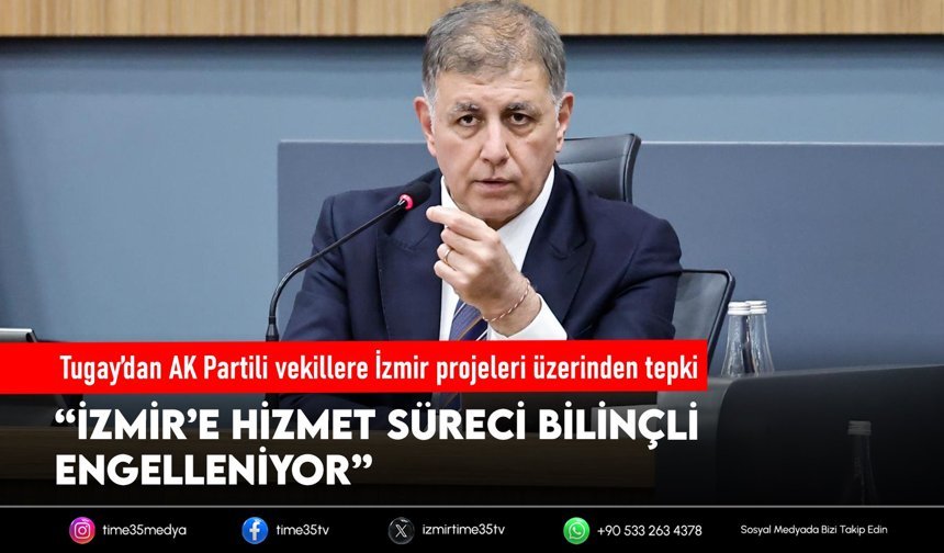 Tugay’dan AK Partili vekillere İzmir projeleri üzerinden tepki