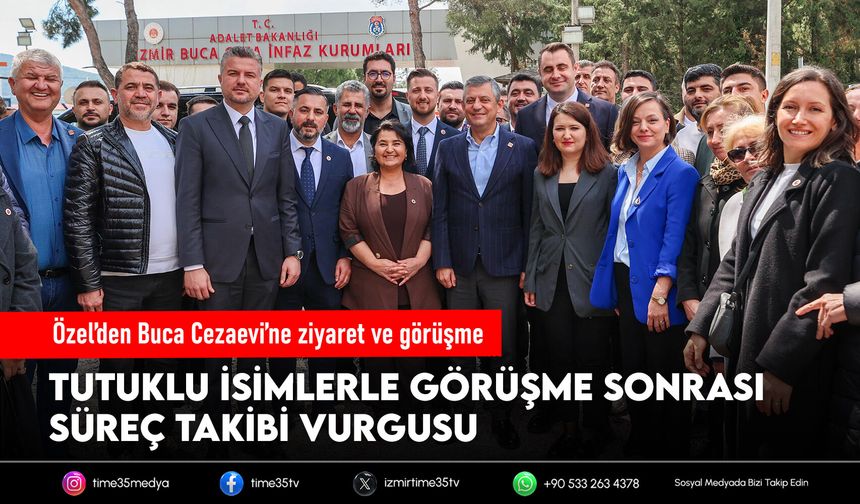 Özel’den Buca Cezaevi’ne ziyaret ve görüşme