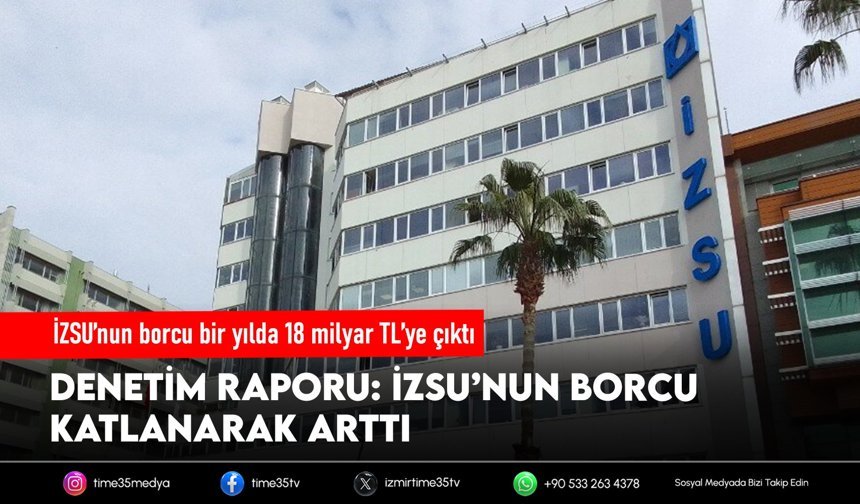 İZSU’nun borcu bir yılda 18 milyar TL’ye çıktı