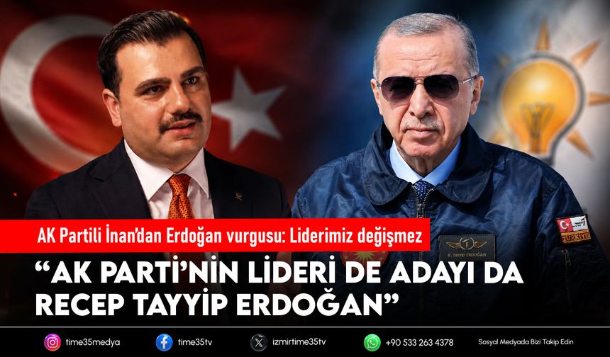 AK Partili İnan’dan Erdoğan vurgusu: Liderimiz değişmez