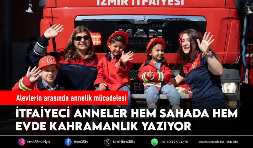İzmir İtfaiyesi’nde annelik ve kahramanlık bir arada