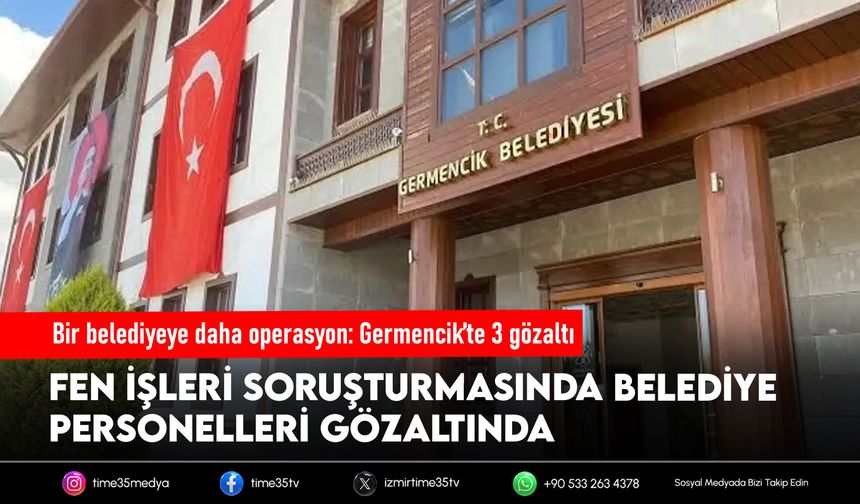 Bir belediyeye daha operasyon: Germencik’te 3 gözaltı